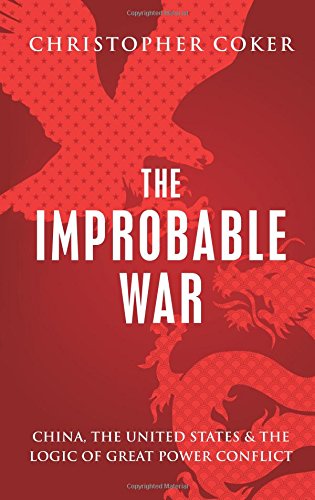 The Improbable War: China, the United States and the Logic of Great Power Conflict