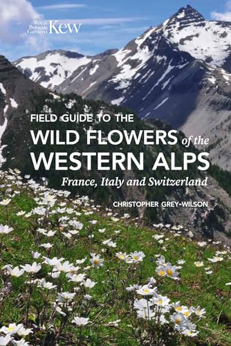 Field Guide to the Wild Flowers of the Western Alps: France, Italy and Switzerland [Paperback] [2025] Grey-Wilson, Christopher