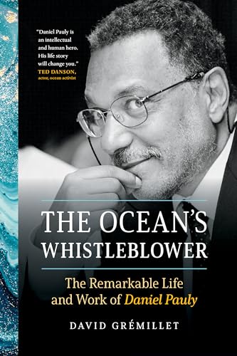 The Oceans Whistleblower: The Remarkable Life and Work of Daniel Pauly