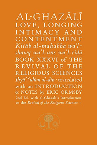 Al-Ghazali on Love, Longing, Intimacy and Contentment: Book XXXVI of the Revival of the Religious Sciences (The Islamic Texts Society's al-Ghazali Series)