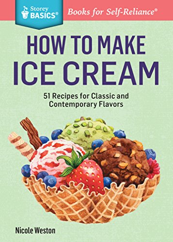 How to Make Ice Cream : 51 Recipes for Classic and Contemporary Flavors. A Storey BASICS® Title