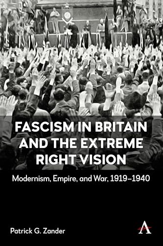 Fascism in Britain and the Extreme Right Vision : Modernism, Empire and War, 1919-1940