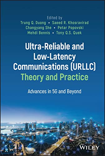 Ultra-Reliable and Low-Latency Communications (URLLC) Theory and Practice : Advances in 5G and Beyond