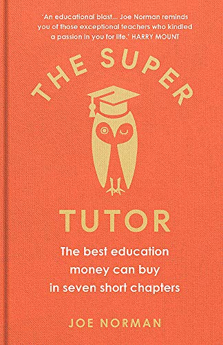 The Super Tutor: The best education money can buy in 7 short chapters: The best education money can buy in seven short chapters