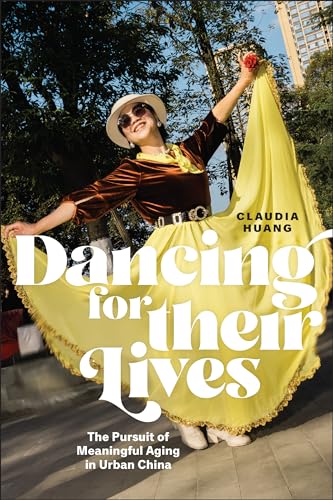 Dancing for Their Lives : The Pursuit of Meaningful Aging in Urban China
