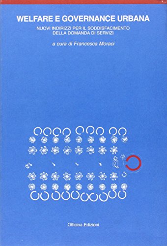 Welfare e governance urbana. I nuovi indirizzi per il soddisfacimento della domanda di welfare urbano. Con CD-ROM