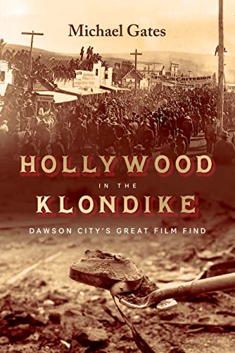 Hollywood in the Klondike: Dawson Citys Great Film Find