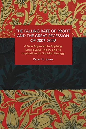The Falling Rate of Profit and the Great Recession of 2007-2009: A New Approach to Applying Marxs Value Theory and Its Implications for Socialist Strategy
