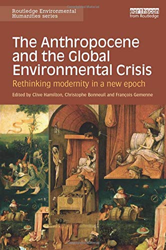 The Anthropocene and the Global Environmental Crisis: Rethinking modernity in a new epoch (Routledge Environmental Humanities)