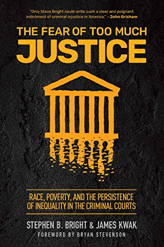The Fear of Too Much Justice : Race, Poverty, and the Persistence of Inequality in the Criminal Courts