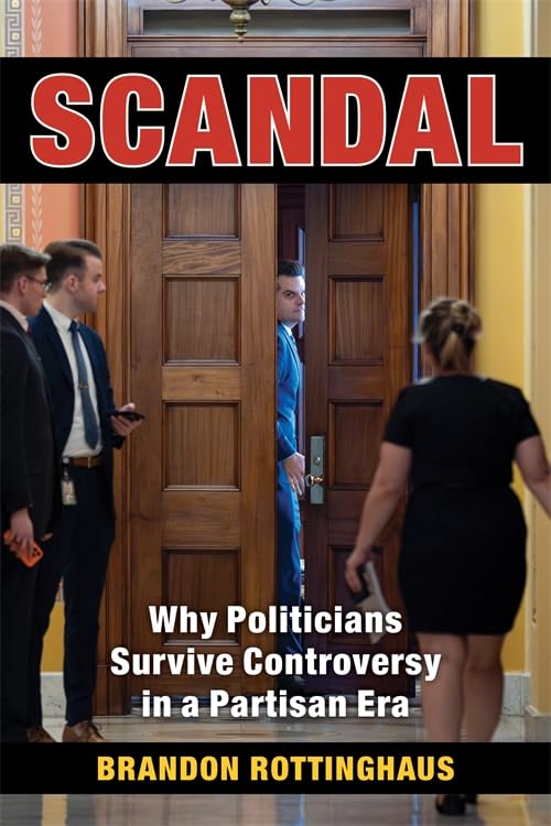 Scandal : Why Politicians Survive Controversy in a Partisan Era