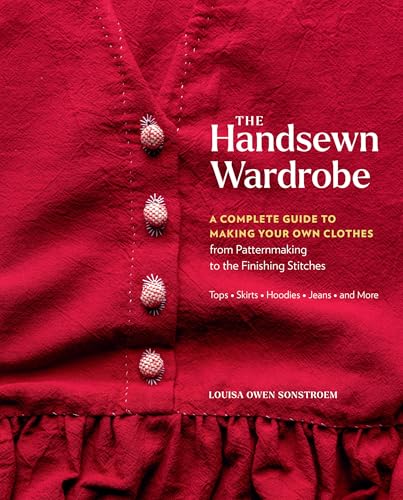 The Handsewn Wardrobe : A Complete Guide to Making Your Own Clothes from Patternmaking to the Finishing Stitches