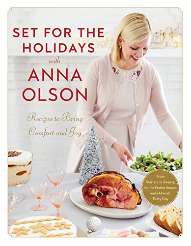Set for the Holidays with Anna Olson Recipes for Bringing Comfort and Joy: From Starters to Sweets, for the Festive Season and Almost Every Day: ... for the Festive Season and Almost Every Day