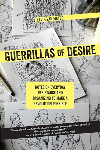 Guerillas Of Desire: Notes on Everyday Resistance and Organizing to Make a Revolution Possible