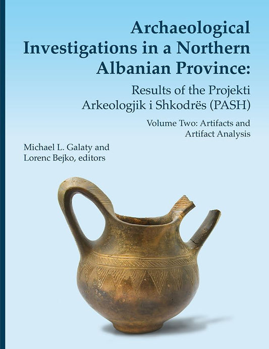 Archaeological Investigations in a Northern Albanian Province: Results of the Projekti Arkeologjik i Shkodres (PASH) : Volume Two: Artifacts and Artifact Analysis