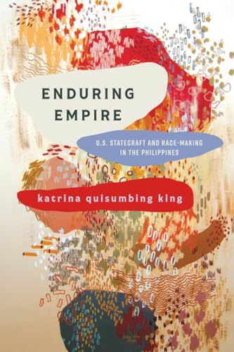 Enduring Empire : U.S. Statecraft and Race-Making in the Philippines