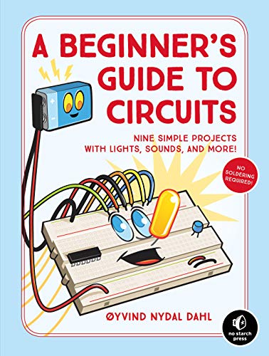 A Beginner's Guide To Circuits: Nine Simple Projects with Lights, Sounds, and More!