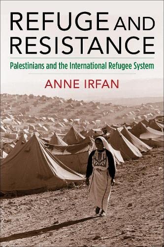 Refuge and Resistance : Palestinians and the International Refugee System