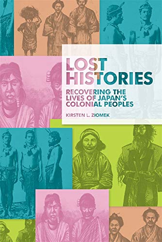 Lost Histories: Recovering the Lives of Japan’s Colonial Peoples: 418 (Harvard East Asian Monographs)