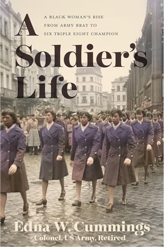 A Soldier's Life : A Black Woman's Rise from Army Brat to Six Triple Eight Champion