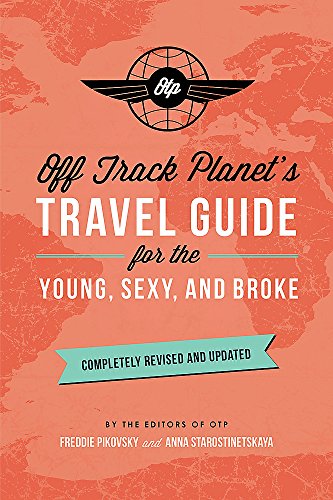 Off Track Planet’s Travel Guide for the Young, Sexy, and Broke: Completely Revised and Updated (Off Track Planet Travel Guide)