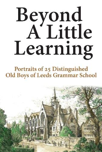 Beyond A Little Learning : Portraits of 25 distinguished old boys of Leeds Grammar School
