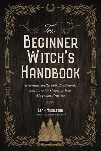 The Beginner Witch's Handbook : Essential Spells, Folk Traditions, and Lore for Crafting Your Magickal Practice