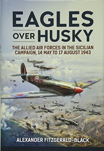 Eagles over Husky : The Allied Air Forces in the Sicilian Campaign, 14 May to 17 August 1943