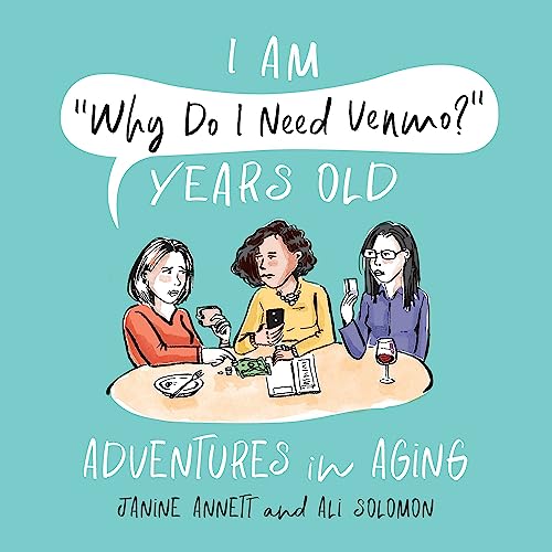 I Am "Why Do I Need Venmo?" Years Old : Adventures in Aging