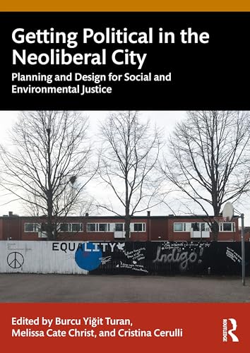 Getting Political in the Neoliberal City : Planning and Design for Social and Environmental Justice