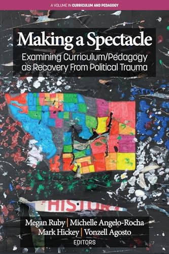 Making A Spectacle : Examining Curriculum/Pedagogy as Recovery From Political Trauma