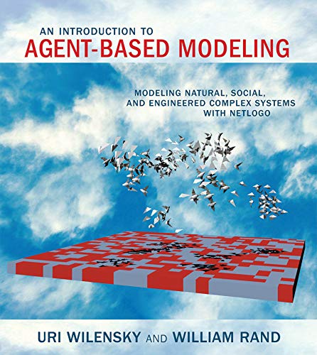 An Introduction to Agent-Based Modeling: Modeling Natural, Social, and Engineered Complex Systems with NETLogo (The MIT Press)