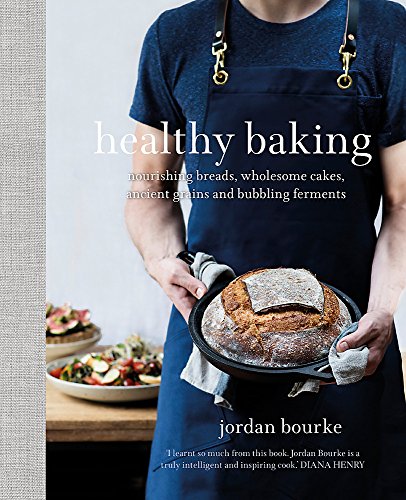 Healthy Baking: Nourishing breads, wholesome cakes, ancient grains and bubbling ferments