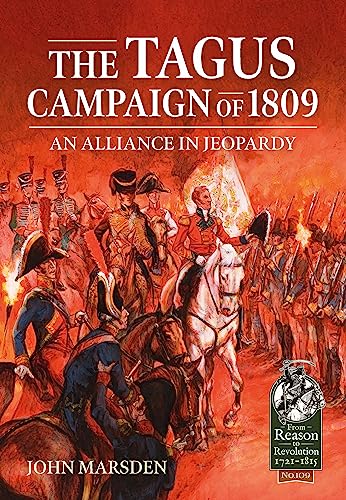 The Tagus Campaign of 1809: An Alliance in Jeopardy: 109 (From Reason to Revolution)