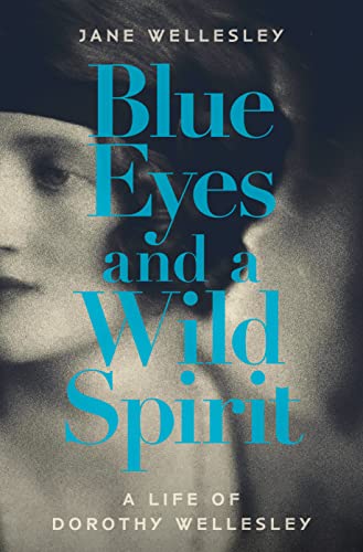 Blue Eyes and a Wild Spirit: A Life of Dorothy Wellesley: 0