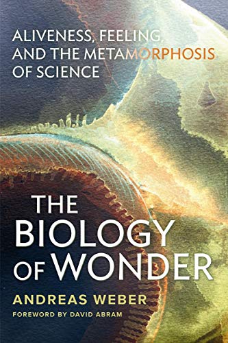 The Biology of Wonder : Aliveness, Feeling, and the Metamorphosis of Science