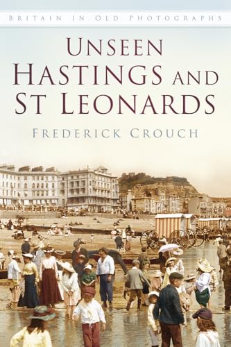 Unseen Hastings and St Leonards : Britain in Old Photographs