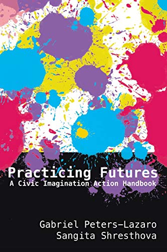 Practicing Futures; A Civic Imagination Action Handbook (83) (New Literacies and Digital Epistemologies)