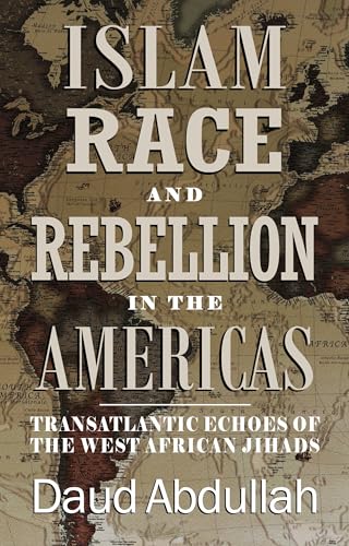 Islam, Race and Rebellion in the Americas : Transatlantic Echoes of the West African Jihads