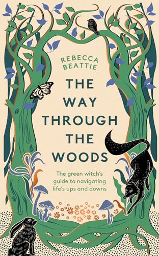 The Way Through the Woods : The Green Witch’s Guide to Navigating Life’s Ups and Downs