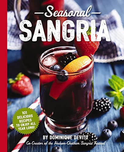 Seasonal Sangria : 101 Delicious Recipes to Enjoy All Year Long!