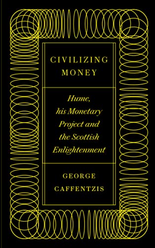 Civilizing Money: Hume, his Monetary Project, and the Scottish Enlightenment