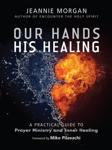 Our Hands His Healing: A Practical Guide to Prayer Ministry and Inner Healing