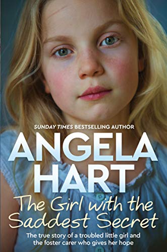 The Girl with the Saddest Secret: The True Story of a Troubled Little Girl and the Foster Carer Who Gives Her Hope (Angela Hart)