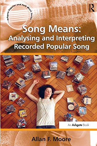 Song Means: Analysing and Interpreting Recorded Popular Song (Ashgate Popular and Folk Music Series)