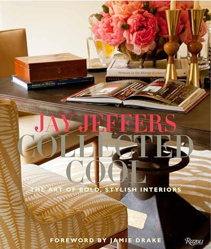 Jay Jeffers: Collected Cool : The Art of Bold, Stylish Interiors