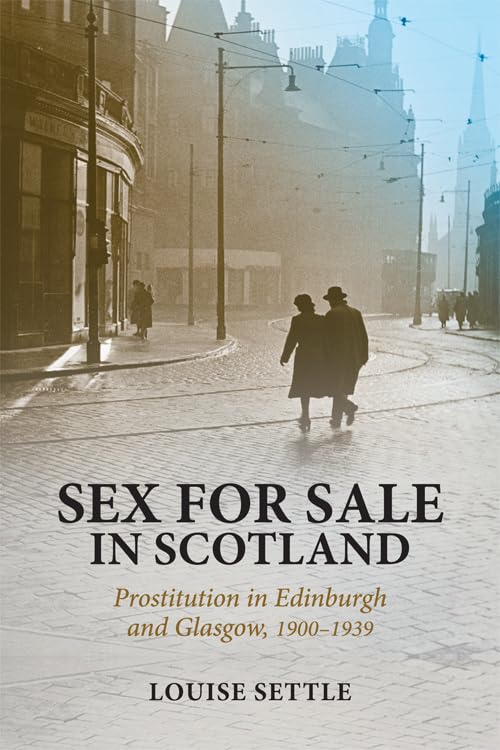 Sex for Sale in Scotland : Prostitution in Edinburgh and Glasgow, 1900-1939