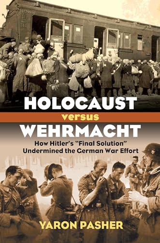 Holocaust Versus Wehrmacht : How Hitler's "Final Solution" Undermined the German War Effort