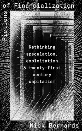 Fictions of Financialization : Rethinking Speculation, Exploitation and Twenty-First-Century Capitalism