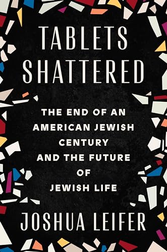 Tablets Shattered : The End of an American Jewish Century and the Future of Jewish Life